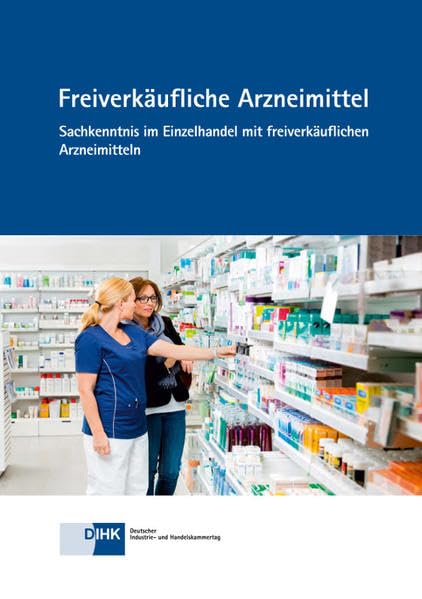 Freiverkäufliche Arnzneimittel: Sachkenntnis im Einzelhandel mit freikäuflichen freiverkäuflichen Arzneimitteln - DIHK-Gesellschaft für berufliche Bildung mbH book