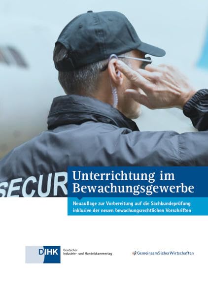 Unterrichtung im Bewachungsgewerbe: Neuauflage zur Vorbereitung auf die Sachkundeprüfung inklusive der neuen bewachungsrechtlichen Vorschriften Law