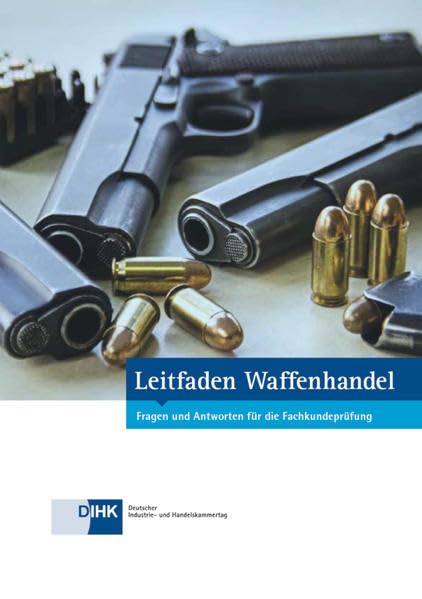 Leitfaden Waffenhandel: Fragen und Antworten für die Fachkundeprüfung Business, Finance & Career