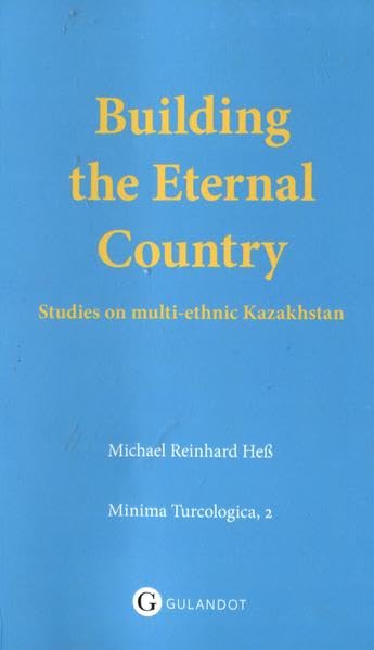 Building the Eternal Country: Studies on muti-ethnical Kazakhstan (Minima Turcologica) Books