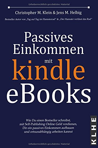 Passives Einkommen mit Kindle eBooks: Wie Du einen Bestseller schreibst, mit Self-Publishing Online Geld verdienen, dir ein passives Einkommen aufbauen und ortsunabhängig arbeiten kannst Business, Finance & Career