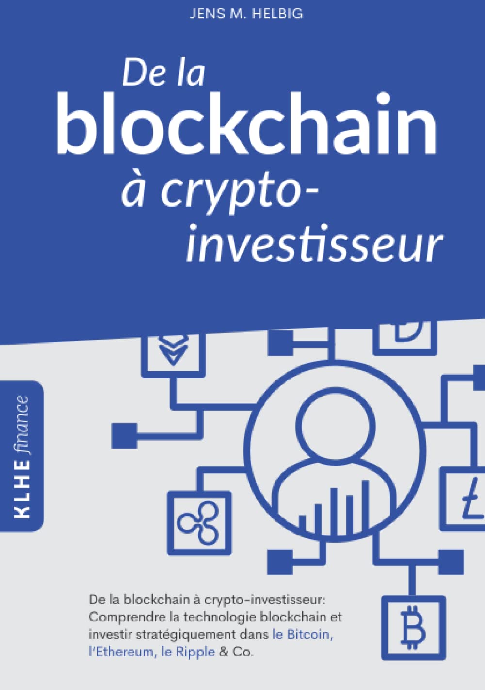 De la blockchain à crypto-investisseur: Comprendre la technologie blockchain et investir stratégiquement dans le Bitcoin, l'Ethereum, le Ripple & Co. Business, Finance & Career