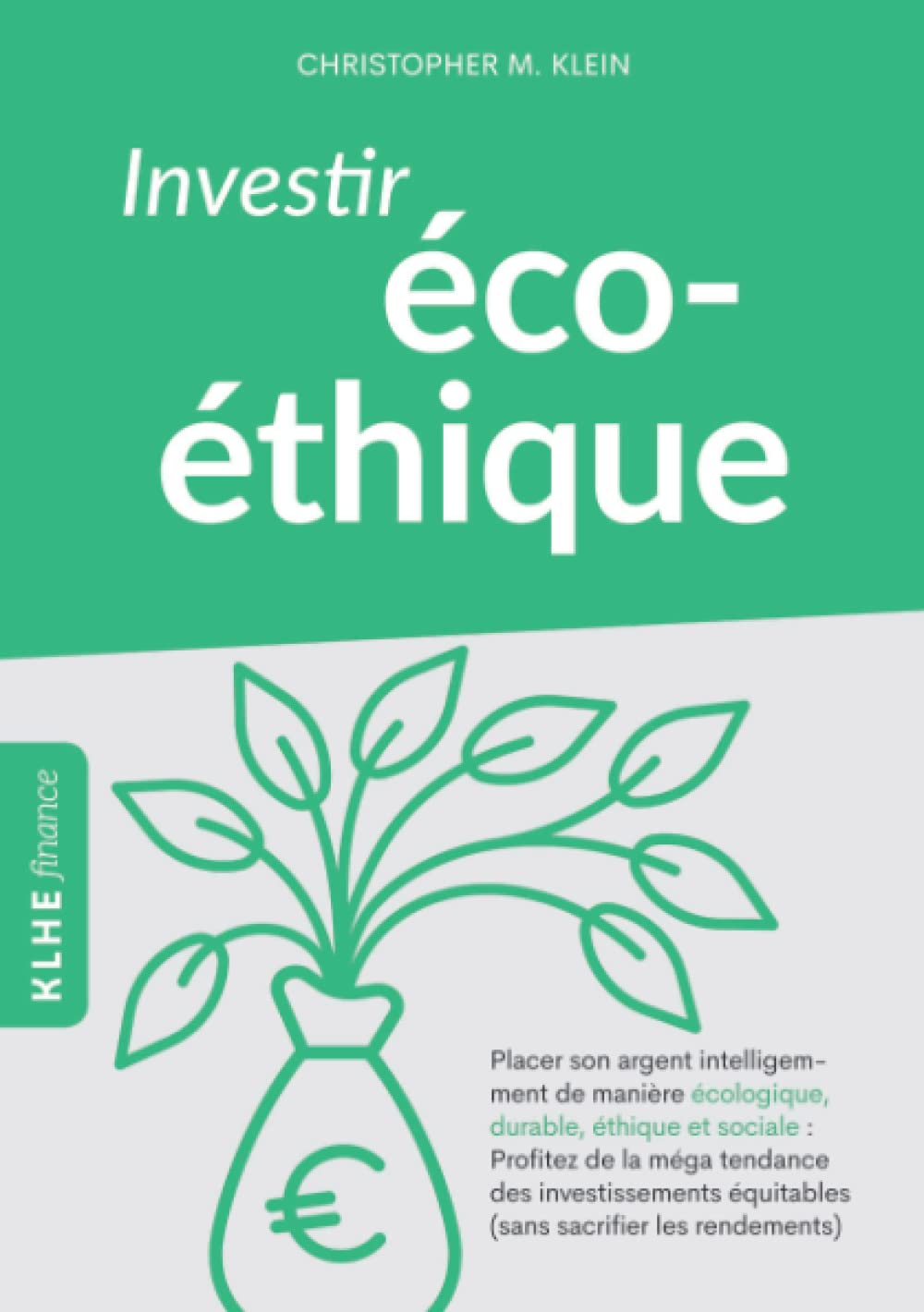 Investir éco-éthique: Placer son argent intelligemment de manière écolo-gique, durable, éthique et sociale: profitez de la méga tendance des ... sacrifier les rendements)! (KLHE FR finance) Business, Finance & Career