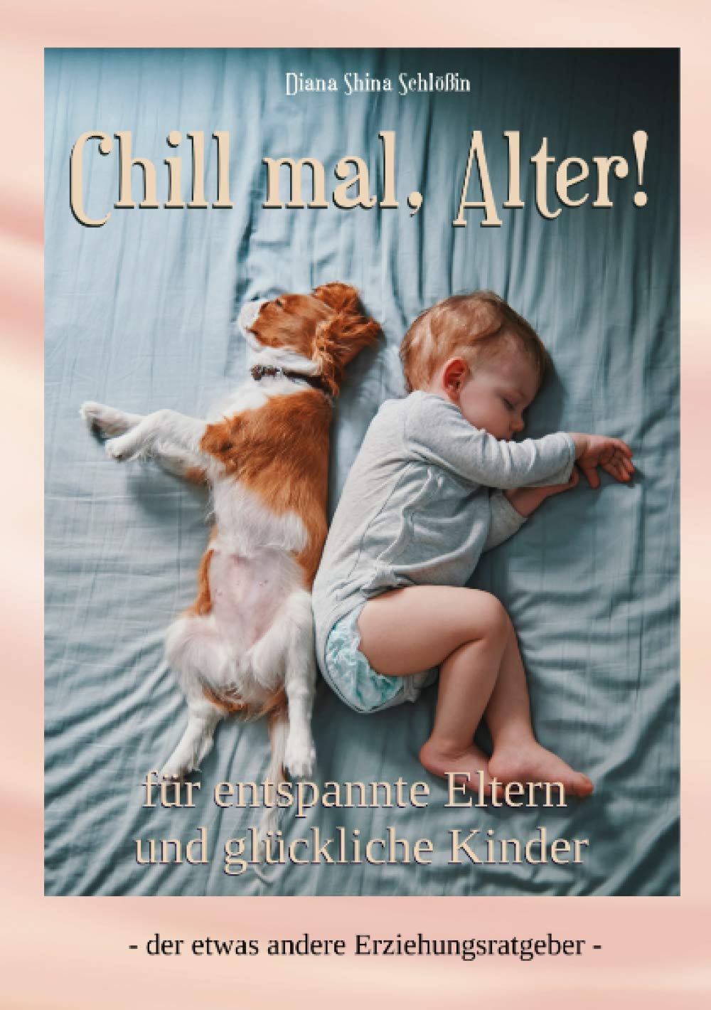 Chill mal, Alter!: der etwas andere Erziehungsratgeber Parents & Children