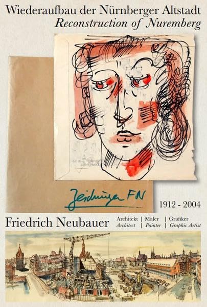 Wiederaufbau der Nürnberger Altstadt: Friedrich Neubauer: Architekt, Maler, Grafiker Architecture