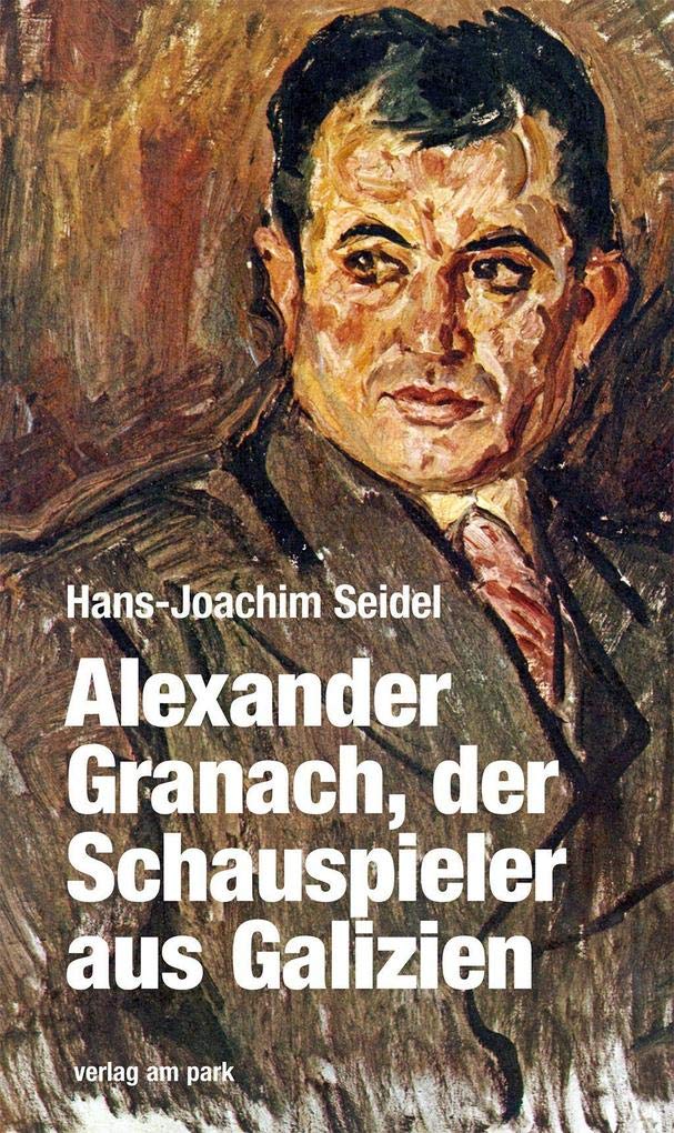Alexander Granach, der Schauspieler aus Galizien: Eine Biografie (Verlag am Park) Art & Literature