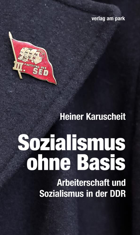 Sozialismus ohne Basis: Arbeiterschaft und Sozialismus in der DDR (verlag am park) Politics & History