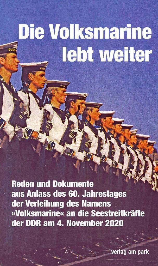 Die Volksmarine lebt weiter: Reden und Dokumente aus Anlass des 60. Jahrestages der Verleihung des Namens »Volksmarine« an die Seestreitkräfte der DDR am 4. November 2020 (verlag am park) German history