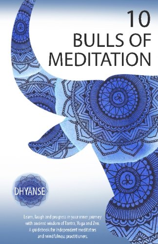 10 Bulls of Meditation: Learn, laugh and progress in your inner journey with ancient wisdom of Tantra, Yoga and Zen. A guidebook for independent meditators and mindfulness practitioners Lifestyle