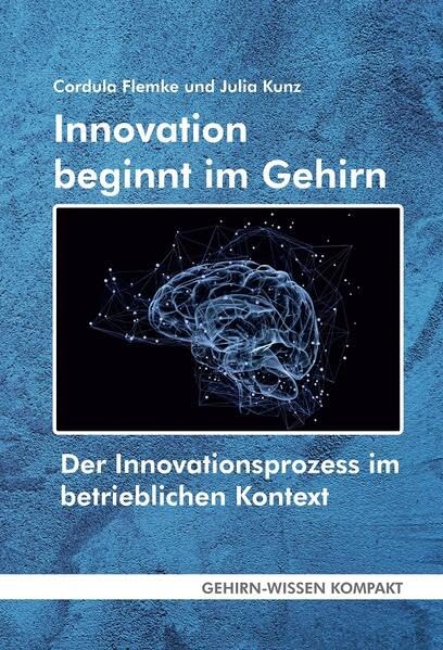 Innovation beginnt im Gehirn (Taschenbuch): Der Innovationsprozess im betrieblichen Kontext Eine Betrachtung aus neurowissenschaftlicher Perspektive ... Aktuelle Erkenntnisse der Gehirnforschung) Business, Finance & Career