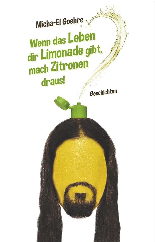 Wenn das Leben dir Limonade gibt, mach Zitronen draus!: Geschichten Humour & Satire