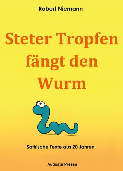 Steter Tropfen fängt den Wurm: Satirische Texte aus 20 Jahren Humour & Satire