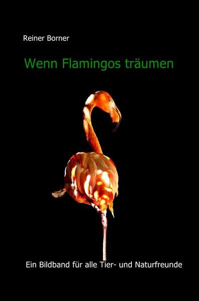 Wenn Flamingos träumen: ein Bildband für alle Tier – und Naturfreunde Photography