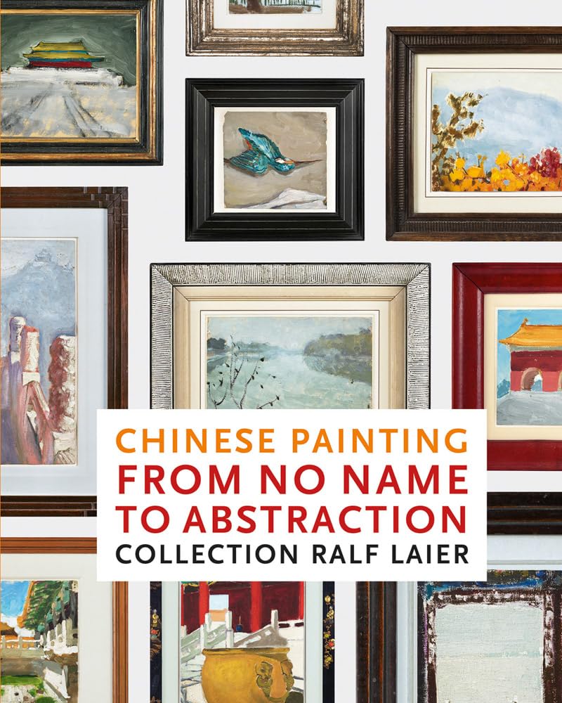 Chinese Painting From No Name to Abstraction: Collection Ralf Laier Film, Art & Culture