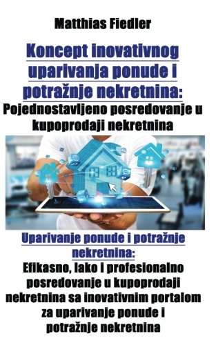 Koncept inovativnog uparivanja ponude i potraznje nekretnina: Pojednostavljeno posredovanje u kupoprodaji nekretnina: Uparivanje ponude i potraznje ... za uparivanje ponude i potraznje nekretnina Books