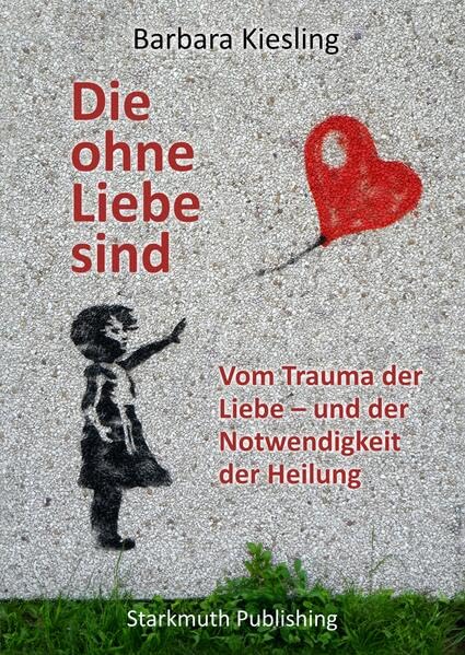 Die ohne Liebe sind: Vom Trauma der Liebe – und der Notwendigkeit der Heilung Psychology