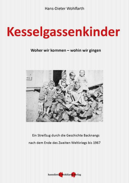 Kesselgassenkinder. Woher wir kommen - wohin wir gingen: Ein Streifzug durch die Geschichte Backnangs nach dem Ende des 2. Weltkriegs bis 1967. Politics & History
