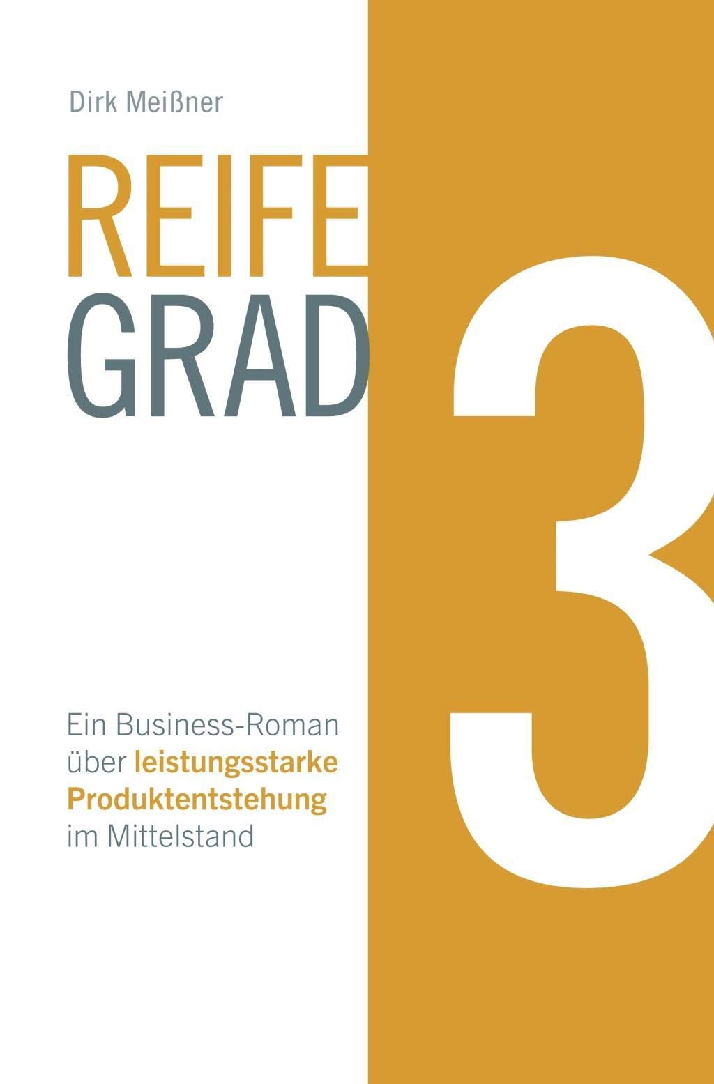 Reifegrad 3: Ein Business-Roman über leistungsstarke Produktentstehung im Mittelstand Business, Finance & Career