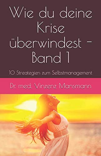 Wie du deine Krise überwindest - Band 1: 10 Streategien zum Selbstmanagement (Hilfe zur Selbsthilfe, Band 1) Medicine