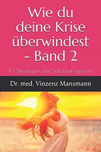 Wie du deine Krise überwindest - Band 2: 10 Streategien zum Selbstmanagement (Hilfe zur Selbsthilfe, Band 2) Medicine Books