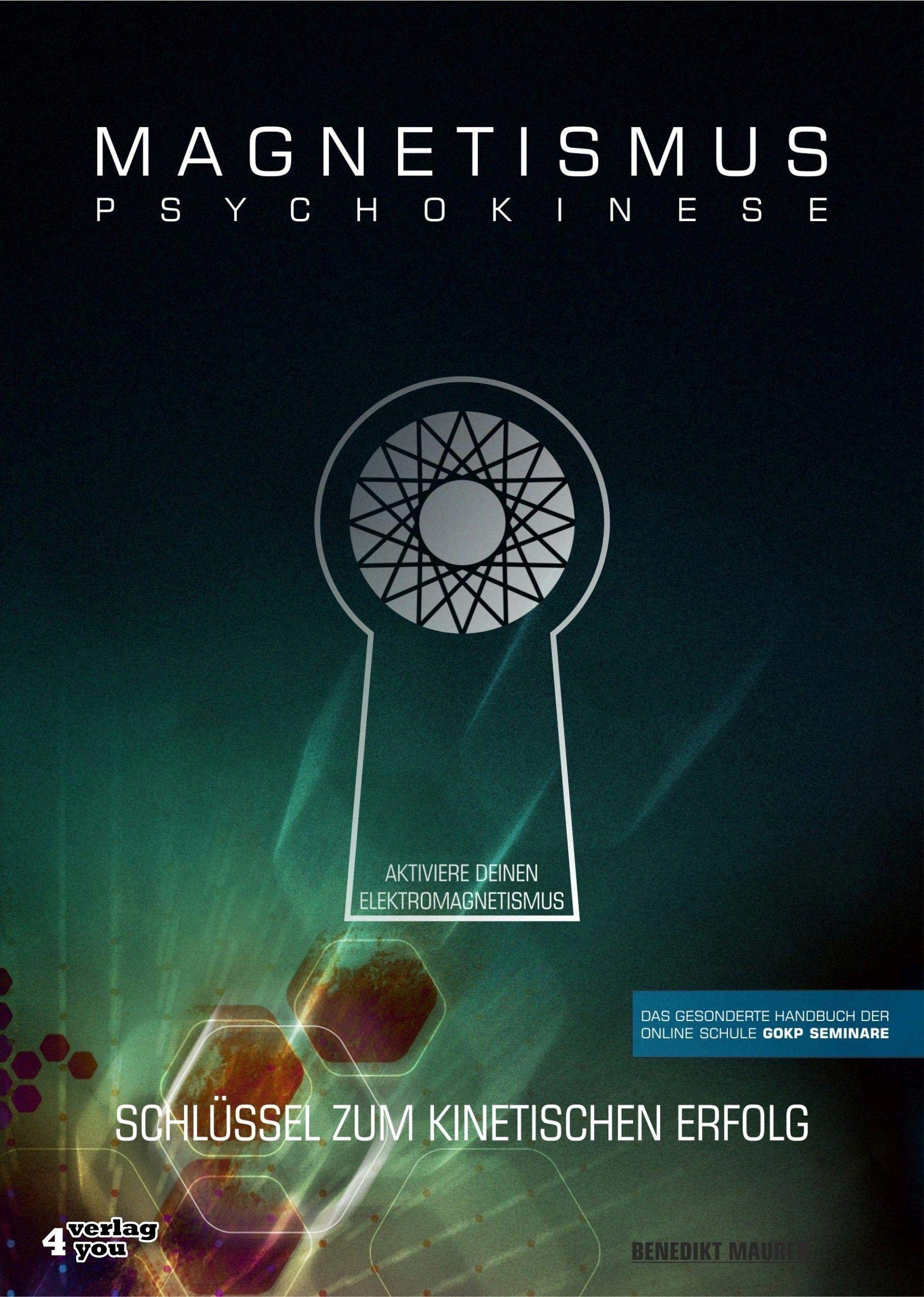 MAGNETISMUS PSYCHOKINESE: Schlüssel zum kinetischen Erfolg - Aktiviere Deinen Elektromagnetismus - Das gesonderte Handbuch der Onlineschule GOKP-Seminare Business & Technology