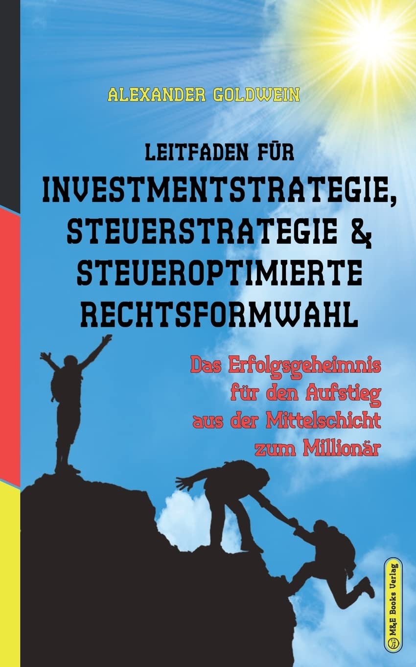 Leitfaden für Investmentstrategie, Steuerstrategie & steueroptimierte Rechtsformwahl: Das Erfolgsgeheimnis für den Aufstieg aus der Mittelschicht zum Millionär (Goldwein Immobilien- & Finanzratgeber) Law