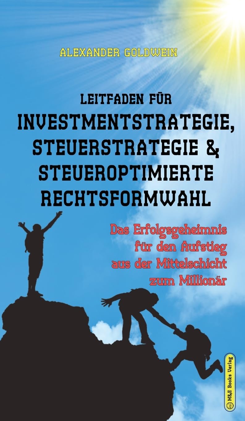 Leitfaden für Investmentstrategie, Steuerstrategie & steueroptimierte Rechtsformwahl: Das Erfolgsgeheimnis für den Aufstieg aus der Mittelschicht zum Millionär (Goldwein Immobilien- & Finanzratgeber) Law