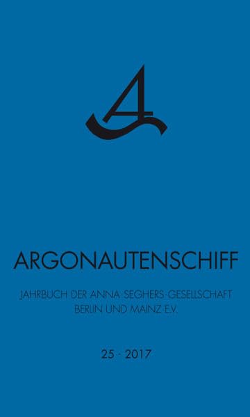 Argonautenschiff 25/2017: Jahrbuch der Anna-Seghers-Gesellschaft Berlin und Mainz e.V. Contemporary literature