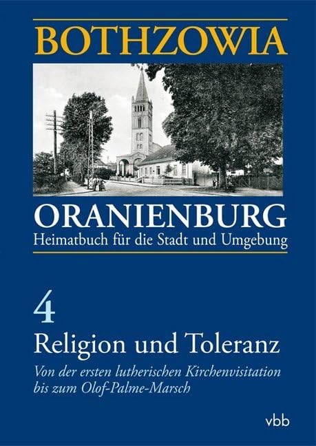 BOTHZOWIA - ORANIENBURG. Heimatbuch für die Stadt und Umgebung, Band 4: Religion und Toleranz. Von der ersten lutherischen Kirchenvisitation bis zum Olof-Palme-Marsch book
