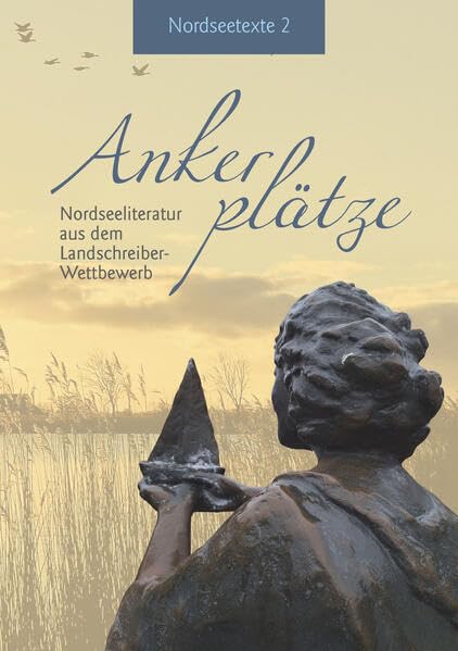 Ankerplätze: Nordseeliteratur aus dem Landschreiber-Wettbewerb (Nordseetexte) Contemporary literature