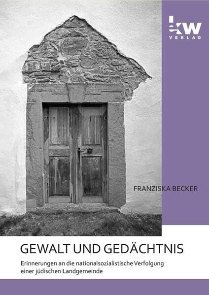 Gewalt und Gedächtnis: Erinnerungen an die nationalsozialistische Verfolgung einer jüdischen Landgemeinde Law