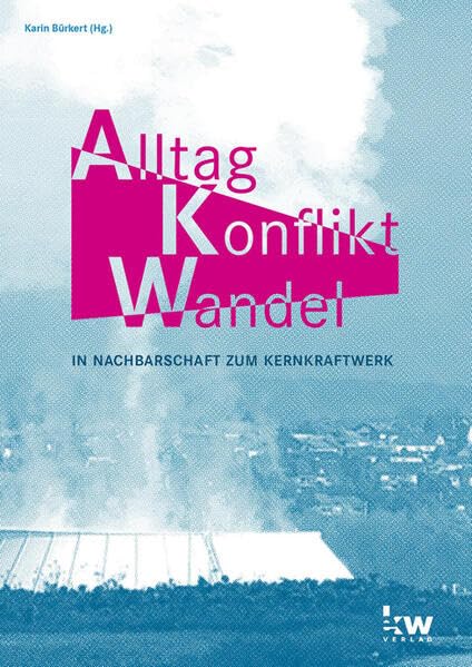 Alltag. Konflikt. Wandel: In Nachbarschaft zum Kernkraftwerk Law