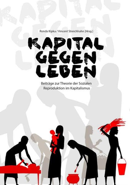 Kapital gegen Leben: Beiträge zur Theorie der Sozialen Reproduktion im Kapitalismus Law