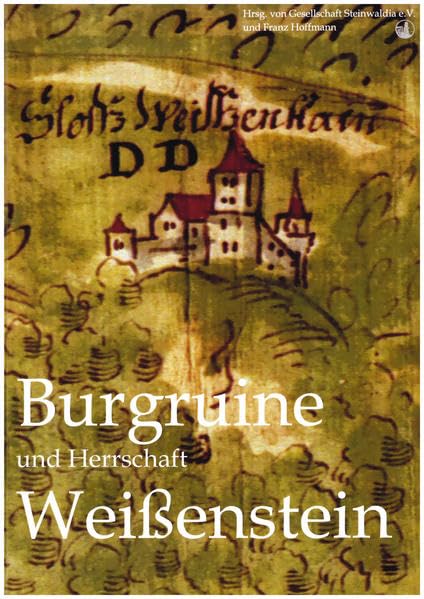 Burgruine und Herrschaft Weißenstein: Dokumentation der Geschichte der Burg Weißenstein Natural Sciences