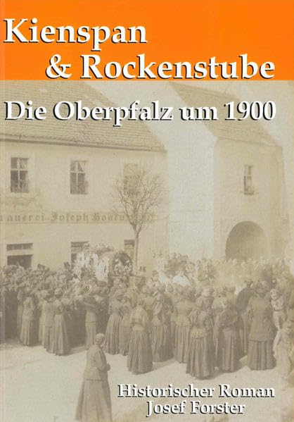 Kienspan und Rockenstube: Die Oberpfalz um 1900 Historical Fiction