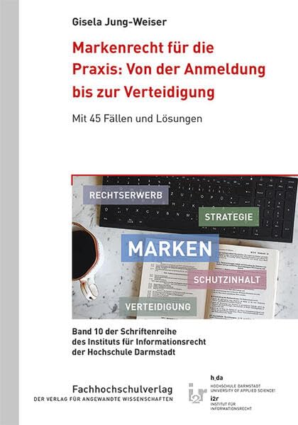 Markenrecht für die Praxis: Von der Anmeldung bis zur Verteidigung: Mit 45 Fällen und Lösungen (Schriftenreihe des Instituts für Informationsrecht der Hochschule Darmstadt) Law
