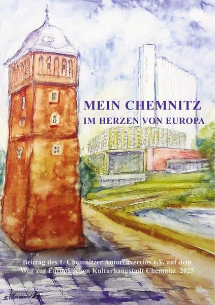 MEIN CHEMNITZ IM HERZEN VON EUROPA: Beitrag des 1. Chemnitzer Autorenverein e.V. auf dem Weg zur Europäischen Kulturhauptstadt Chemnitz 2025 Contemporary literature Books