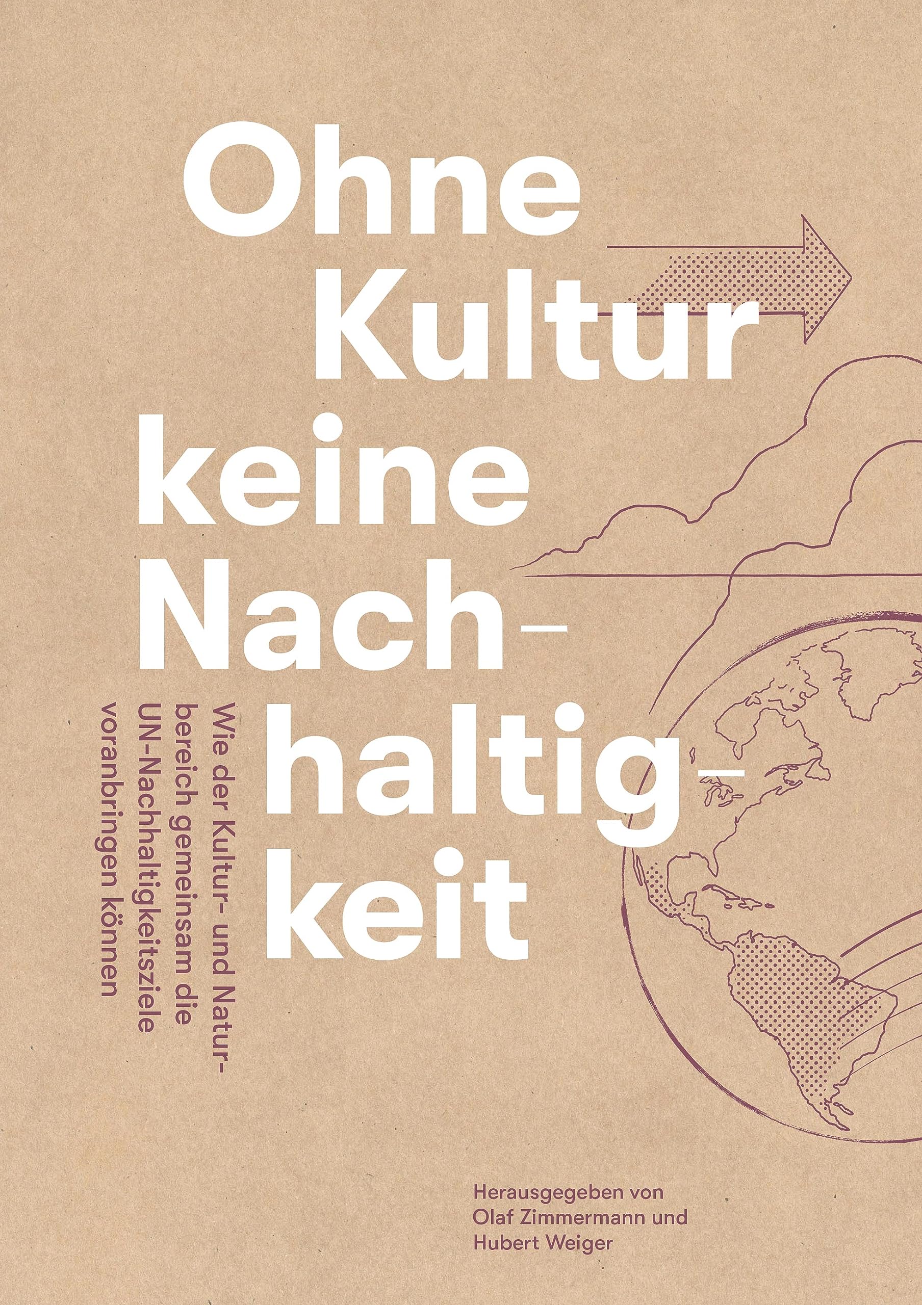 Ohne Kultur keine Nachhaltigkeit - Wie der Kultur- und der Naturbereich gemeinsam die UN-Nachhaltigkeitsziele voranbringen können: Herausgegeben von Olaf Zimmermann und Hubert Weiger Books