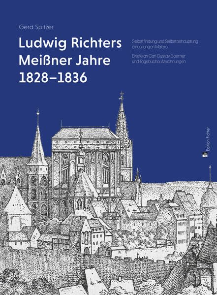 Ludwig Richters Meißner Jahre 1828–1836: Selbstfindung und Selbstbehauptung eines jungen Malers. Briefe an Carl Gustav Boerner und Tagebuchaufzeichnungen Film, Art & Culture