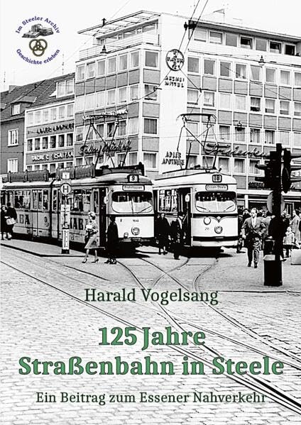 125 Jahre Straßenbahn in Steele: Ein Beitrag zum Essener Nahverkehr Politics & History