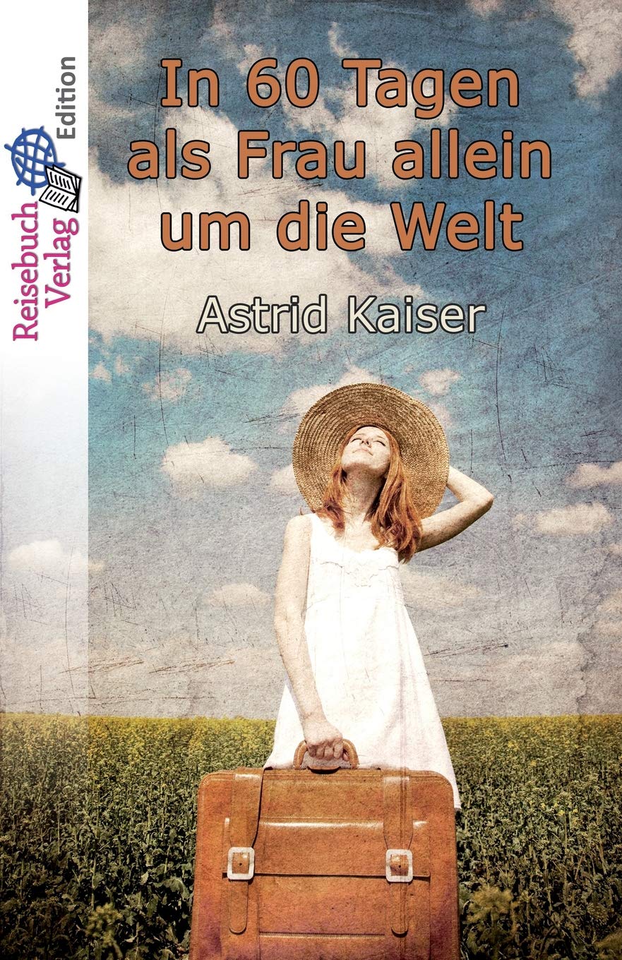 In 60 Tagen als Frau allein um die Welt: Eine kurze und bezahlbare Weltreise Travelogues