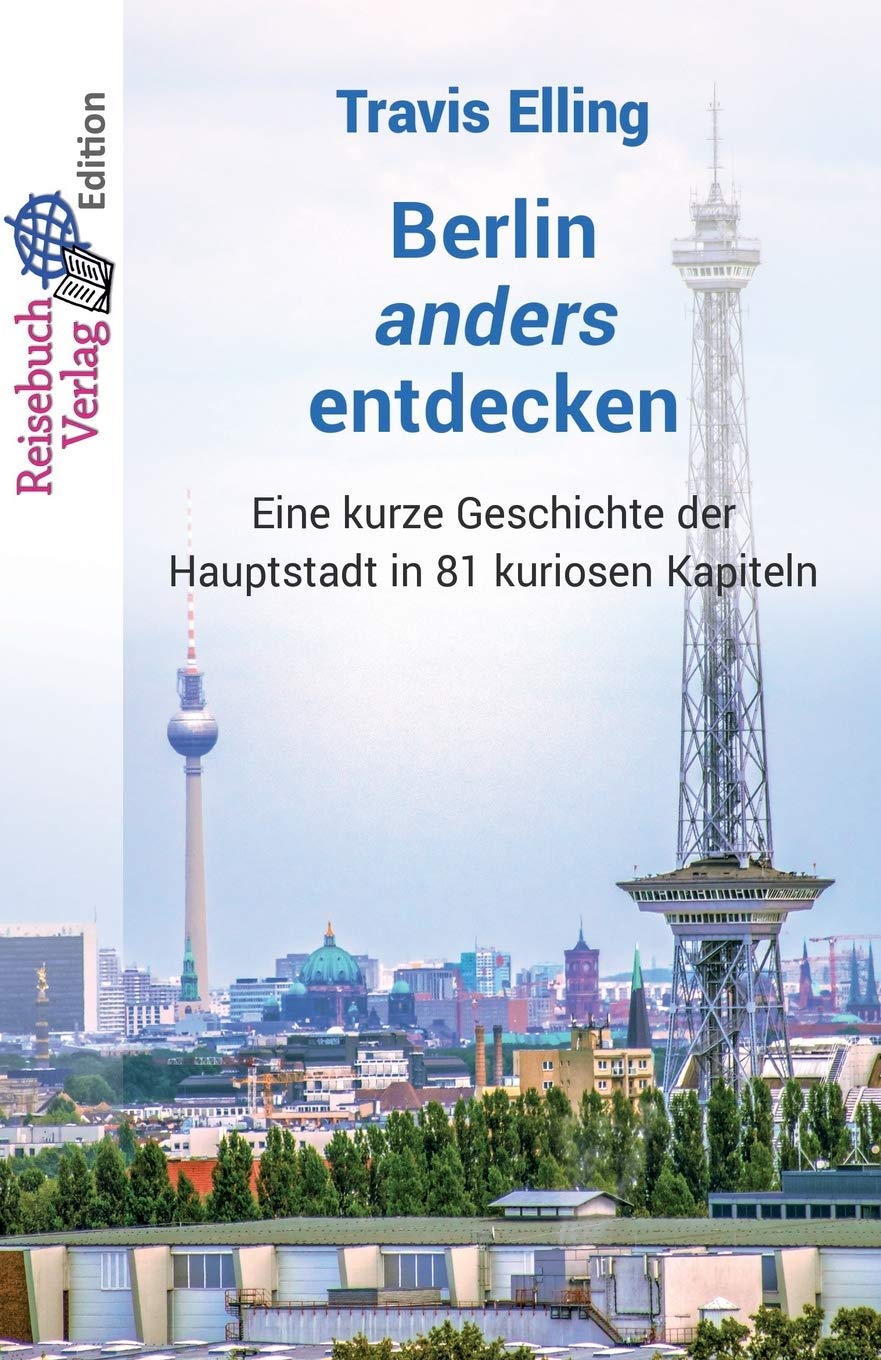 Berlin anders entdecken: Eine kurze Geschichte der Hauptstadt in 81 kuriosen Kapiteln Historical Fiction