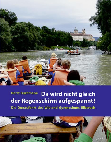 Da wird nicht gleich der Regenschirm aufgespannt!: Die Donaufahrt des Wieland-Gymnasiums Biberach Leisure & Fun