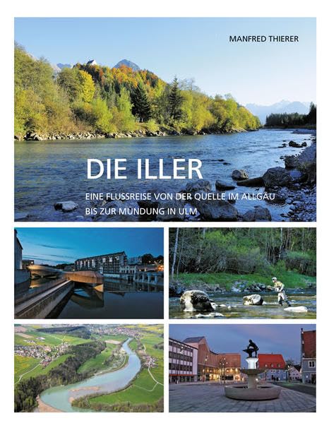 Die Iller: Eine Flussreise von der Quelle im Allgäu bis zur Mündung in Ulm Leisure, Home & Garden