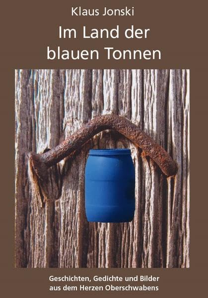 Im Land der blauen Tonnen: Geschichten, Gedichte und Bilder aus dem Herzen Oberschwabens Contemporary literature