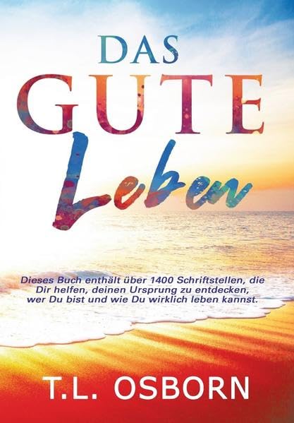 Das gute Leben: Dieses Buch enthält über 1.400 Schriftstellen, die Dir helfen, Deinen Ursprung zu entdecken, wer Du bist und wie Du wirklich leben kannst. book