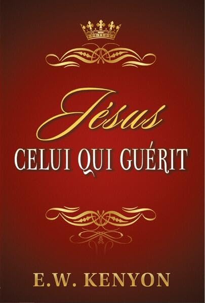 Jésus, Celui qui guérit: Des multitudes ont été guéries en lisant ce livre - Kenyon, E.W. book