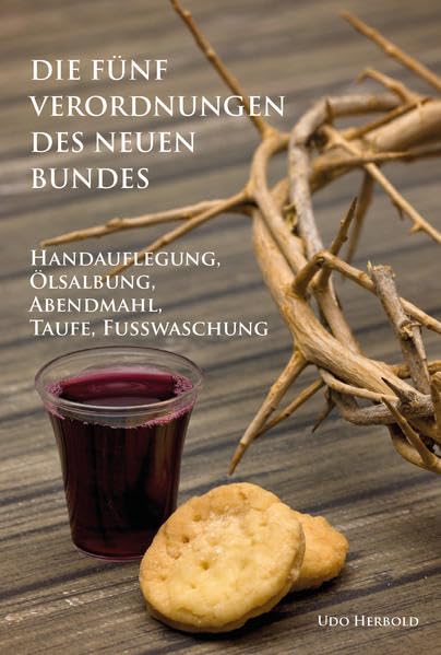 Die fünf Verordnungen des Neuen Bundes: Handauflegung, Ölsalbung, Abendmahl, Taufe, Fußwaschung Religion & Esotericism