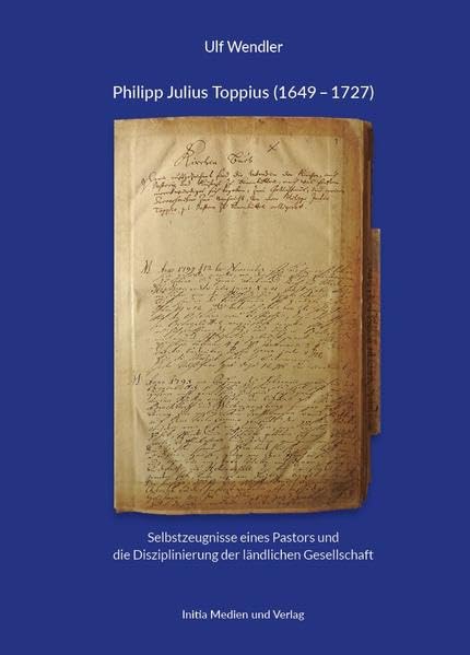 Philipp Julius Toppius (1649 – 1727): Selbstzeugnisse eines Pastors und die Disziplinierung der ländlichen Gesellschaft Personalities