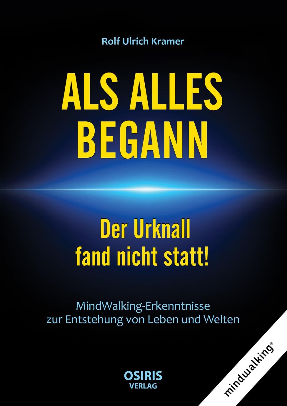 ALS ALLES BEGANN - Der Urknall fand nicht statt!: MindWalking-Erkenntnisse zur Entstehung von Leben und Welten Reference Books